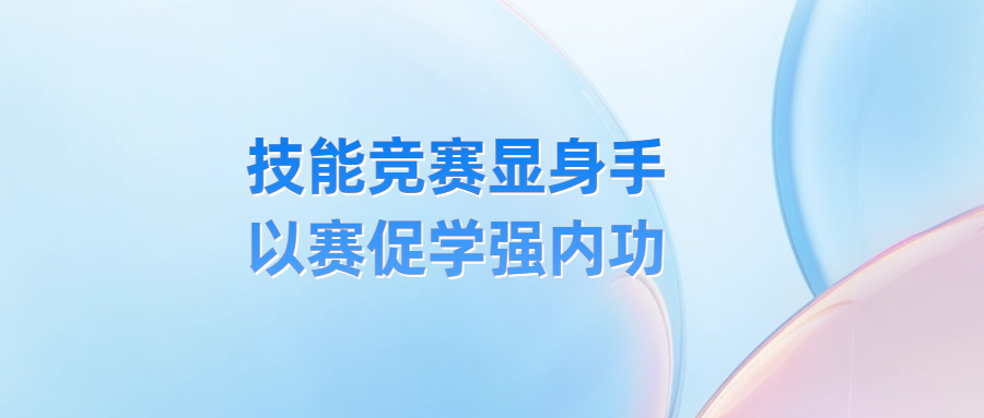 技能競賽顯身手 以賽促學(xué)強內(nèi)功